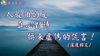 人 最怕的是，真心對待 換來虛偽的謊言！ (深度好文) –––《心靈分享語錄》