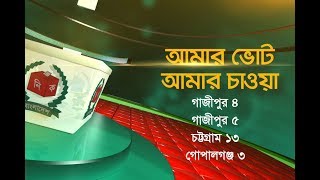 আমার ভোট আমার চাওয়া গাজীপুর ৪, গাজীপুর ৫,  চট্টগ্রাম ১৩, গোপালগঞ্জ ৩