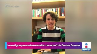 Investigan extorsión contra mamá de Denise Dresser | Noticias con Yuriria Sierra