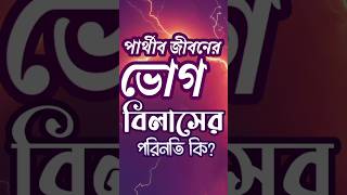 পার্থীব জীবনের ভোগ বিলাসের পরিনতি কি??