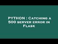 PYTHON : Catching a 500 server error in Flask