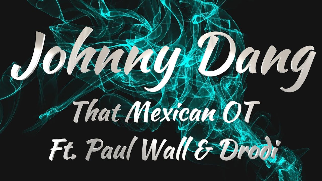 That Mexican Ot Ft Paul Wall Drodi Johnny Dang Lyrics Youtube