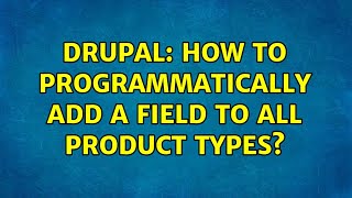 Drupal: How to programmatically add a field to all product types? (2 Solutions!!)