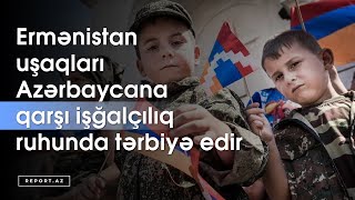 Ermənistan hakimiyyəti uşaqları Azərbaycana qarşı işğalçılıq ruhunda tərbiyə edir