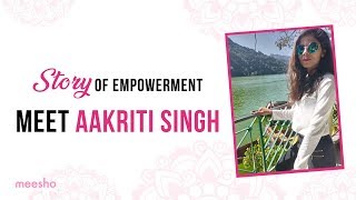 Story of Empowerment-Meet Aakriti Singh