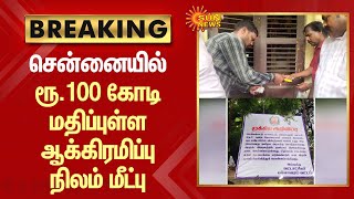 BREAKING : Chennai-ல் ரூ.100 கோடி மதிப்புள்ள ஆக்கிரமிப்பு செய்யப்பட்ட அரசு நிலம் மீட்பு | Sun News