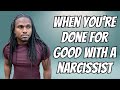 When you are DONE FOR GOOD with a Narcissist, how do they feel?