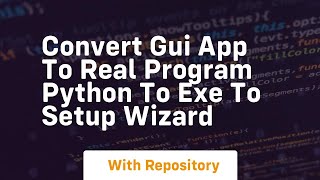 Convert gui app to real program python to exe to setup wizard