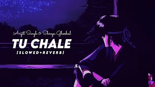Tu Chale Slowed Reverb | Tu Chale Lofi | Arijit Singh | Shreya Ghoshal