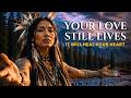 This Music Will Heal Your Broken Heart | WHAT STILL LIVES - Sacred Chants & Native Flute