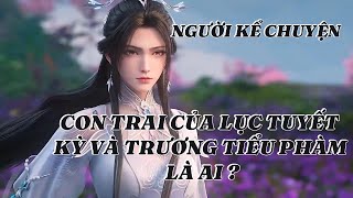 CON TRAI CỦA TRƯƠNG TIỂU PHÀM VÀ LỤC TUYẾT KỲ LÀ ĐỨA TRẺ NHƯ THẾ NÀO ? | NGƯỜI KỂ CHUYỆN