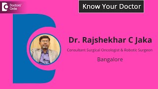 Dr.Rajshekhar C Jaka |Surgical Oncologist \u0026 Robotic Surgeon Indiranagar, Bangalore- Know Your Doctor