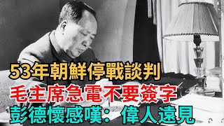 53年朝鮮停戰談判，毛主席急電不要簽字，彭德懷感嘆：偉人遠見！【史海逸聞】#歷史#歷史故事#歷史人物#史話館#奇聞 #近代史