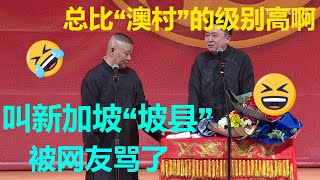 【最新相声】郭德纲：叫新加坡“坡县”，被人家骂了！于谦：那总比“澳村”好啊！| 德云社 郭德纲 于谦 郭麒麟 岳云鹏