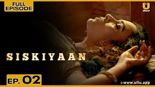 Siskiyaan S4 | Full Episode 02 | Noor Malabika | Pihu Singh | ullu web series youtube