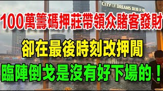 【我在澳門的暴富之路】66、100萬籌碼押莊，帶領众賭客一起發財，卻在最後時刻改押閒，臨陣倒戈是沒有好下場的！