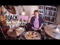 BLACKPINK - 「How You Like That」- DRUMCOVER by Rayv