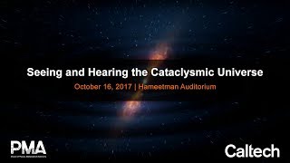 Seeing and Hearing the Cataclysmic Universe - Caltech Special Seminar - 10/16/2017