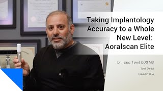 Dr. Isaac Tawil | Taking Implantology Accuracy to a Whole New Level: Aoralscan Elite