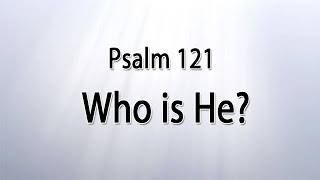 Psalm 121 - Who is He who helps?