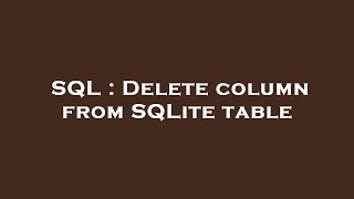 SQL : Delete column from SQLite table