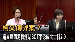 柯又傳弊案？ 議員爆南港轉運站BOT案恐成北士科2.0－民視新聞