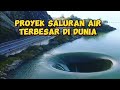 Inilah Proyek Saluran Air Terbesar Dan Terpanjang di Dunia