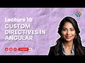 Lecture 10: Creating Custom Directives in Angular