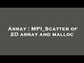 Array : MPI_Scatter of 2D array and malloc