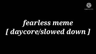 fearless meme [ daycore/slowed down ]