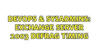 DevOps & SysAdmins: Exchange Server 2003 Defrag Timing
