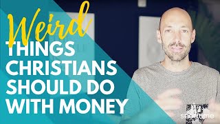 7 WEIRD things Christians should do with money