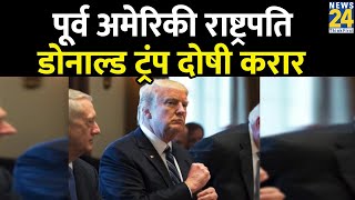 America के पूर्व राष्ट्रपति Donald Trump दोषी करार…चुनाव में धांधली के आरोप में ट्रंप दोषी