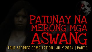 PATUNAY NA MERONG MGA ASWANG | True Stories Compilation | July 2024 | Part 1