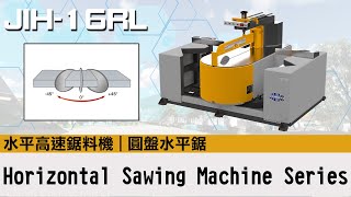 【日意機械】JIH - 16RL型 水平高速鋸料機 | 圓盤水平鋸 |   | Rotary Table Sawing Machine