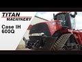 Titan Machinery Huron: Case IH 600Q #4692172