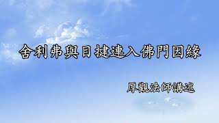 C085 厚觀法師說故事｜20070526 舍利弗與目揵連入佛門因緣