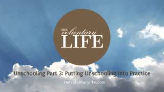 Unschooling - Part 3: Putting Unschooling Into Practice