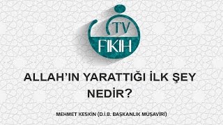 ALLAH'IN (cc) YARATTIĞI İLK ŞEY NEDİR? - MEHMET KESKİN