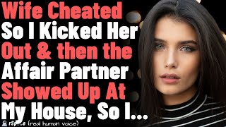 Wife Cheated So I Kicked Her Out & then the Affair Partner Showed Up At My House, So I...