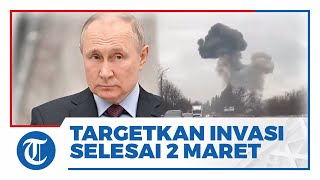 Putin Targetkan Invasi Rusia di Ukraina Selesai 2 Maret 2022, Beberapa Hari ke Depan adalah Kunci