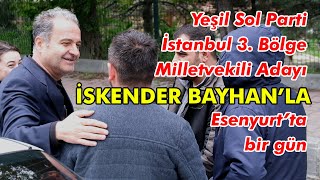 Yeşil Sol Parti İstanbul 3. Bölge Milletvekili Adayı İskender Bayhan'la Esenyurt'ta bir gün geçirdik