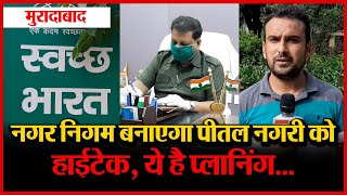 मुरादाबाद : नगर निगम बनाएगा पीतल नगरी को हाईटेक, ये है प्लानिंग...| Amritvichar