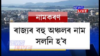 নাম সলনি হ'ব ৰাজ্যৰ বহু অঞ্চলৰ। অসমৰ সভ্যতা-সংস্কৃতিৰ লগত জড়িত নামেৰে হ'ব নতুন নামকৰণ