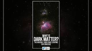 What Is Dark Matter? The Invisible Substance Shaping Our Universe