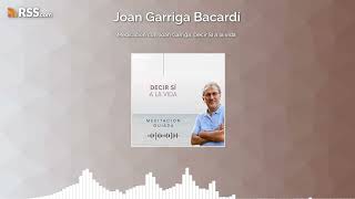 Meditación con Joan Garriga: Decir SÍ a la vida