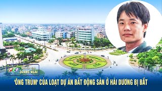 'Ông trùm' của loạt dự án bất động sản ở Hải Dương bị bắt | PTQ