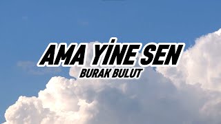 Burak Bulut - Ama Yine Sen (Lyrics-Sözleri)