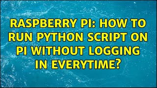 Raspberry Pi: How to run python script on pi without logging in everytime? (2 Solutions!!)
