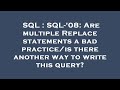 SQL : SQL-'08: Are multiple Replace statements a bad practice/is there another way to write this que